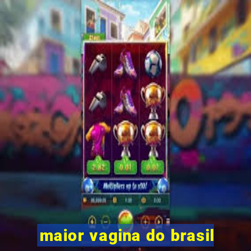 maior vagina do brasil